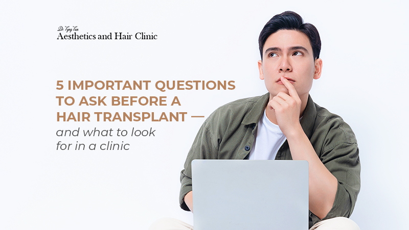 Dr Tyng Tan - 5 Important Questions To Ask Before A Hair Transplant Blog